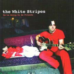 The White Stripes : We're Going to Be Friends